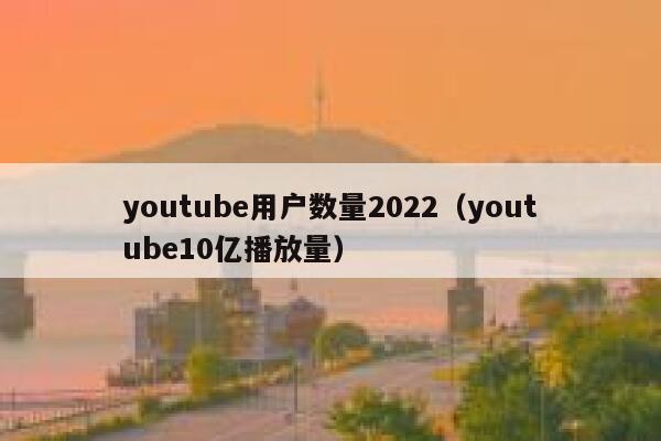 youtube用户数量2022（youtube10亿播放量） 第1张