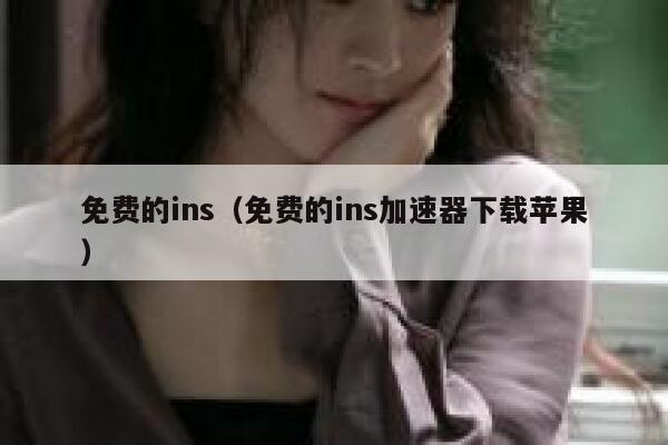 免费的ins(免费的ins加速器下载苹果) 第1张 免费的ins(免费的ins加速器下载苹果) 第1张
