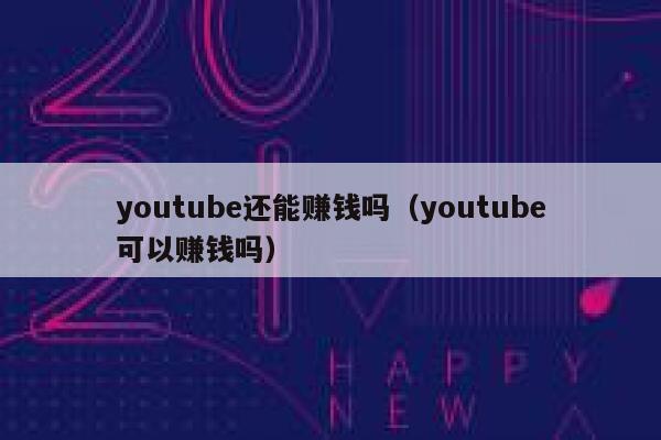 youtube还能赚钱吗(youtube可以赚钱吗) 第1张 youtube还能赚钱吗(youtube可以赚钱吗) 第1张