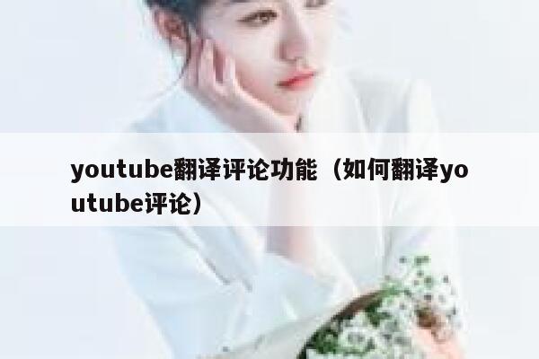 youtube翻译评论功能（如何翻译youtube评论） 第1张