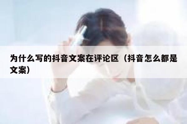 为什么写的抖音文案在评论区（抖音怎么都是文案） 第1张