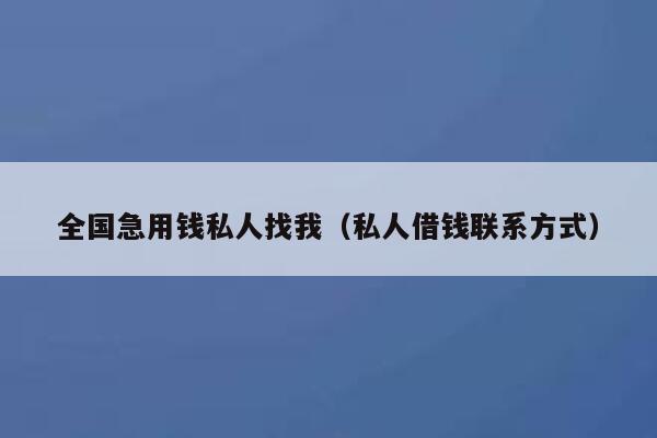 全国急用钱私人找我（私人借钱联系方式） 第1张