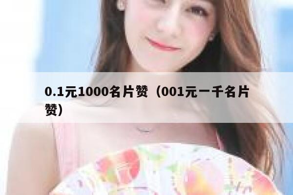 0.1元1000名片赞（001元一千名片赞） 第1张