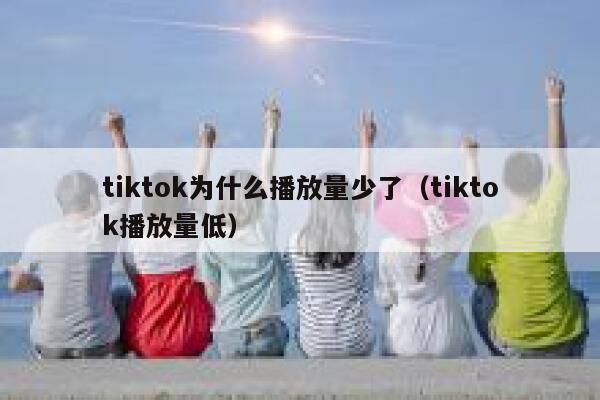 tiktok为什么播放量少了（tiktok播放量低） 第1张