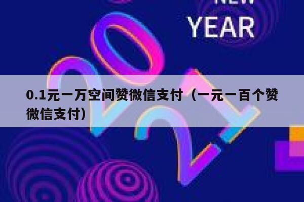 0.1元一万空间赞微信支付（一元一百个赞微信支付） 第1张