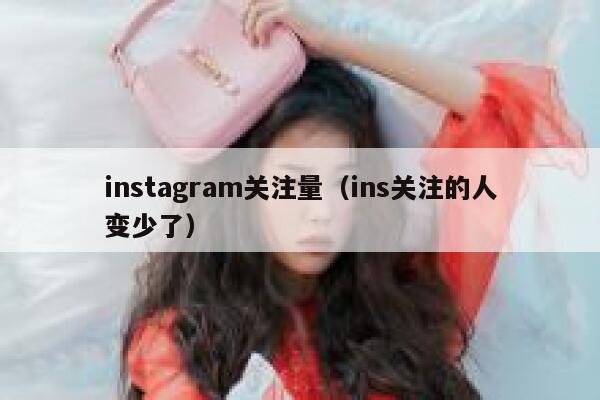 instagram关注量（ins关注的人变少了） 第1张