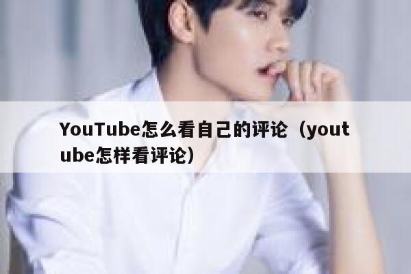 YouTube怎么看自己的评论（youtube怎样看评论） 第1张