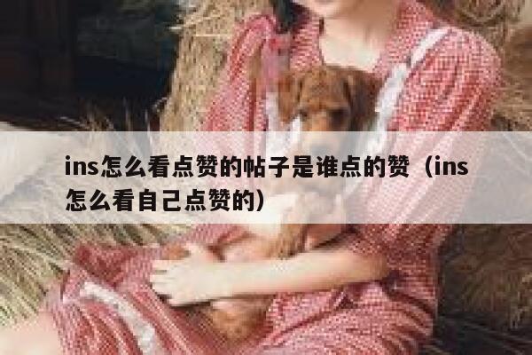 ins怎么看点赞的帖子是谁点的赞（ins怎么看自己点赞的） 第1张