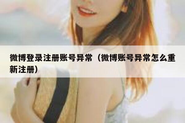 微博登录注册账号异常(微博账号异常怎么重新注册) 第1张 微博登录注册账号异常(微博账号异常怎么重新注册) 第1张
