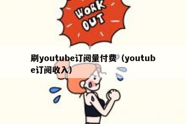 刷youtube订阅量付费(youtube订阅收入) 第1张 刷youtube订阅量付费(youtube订阅收入) 第1张