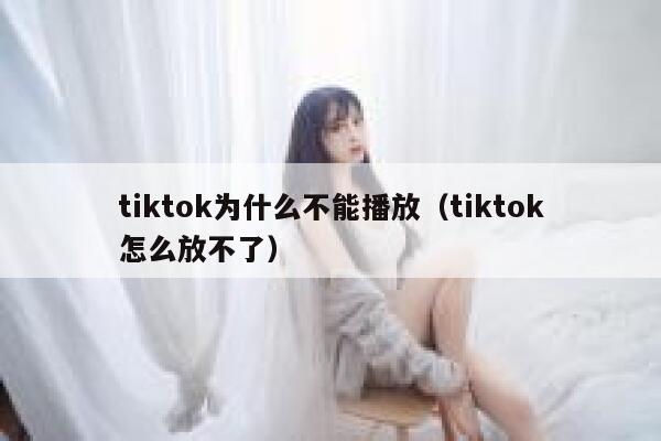 tiktok为什么不能播放（tiktok怎么放不了） 第1张