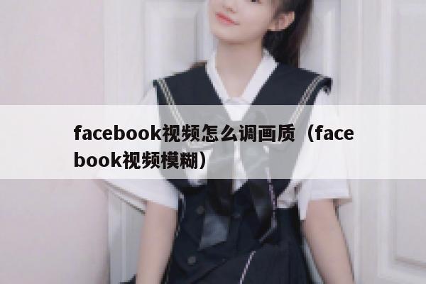 facebook视频怎么调画质（facebook视频模糊） 第1张