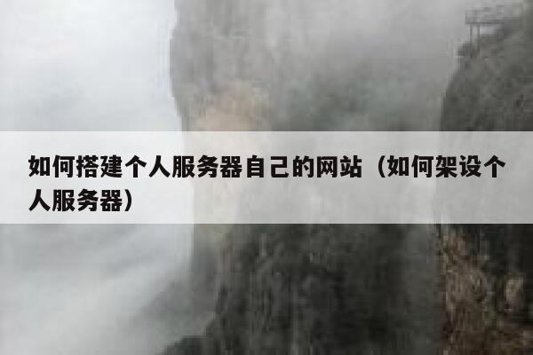 如何搭建个人服务器自己的网站（如何架设个人服务器） 第1张