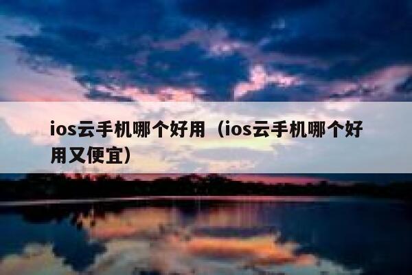 ios云手机哪个好用（ios云手机哪个好用又便宜） 第1张
