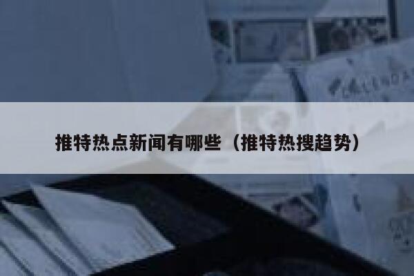 推特热点新闻有哪些（推特热搜趋势） 第1张