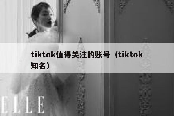 tiktok值得关注的账号（tiktok知名） 第1张