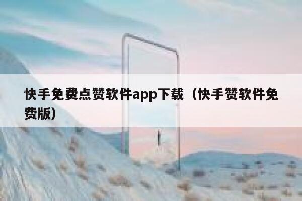 快手免费点赞软件app下载（快手赞软件免费版） 第1张