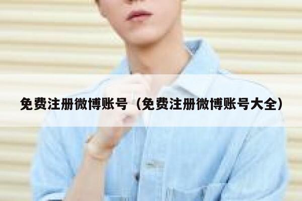 免费注册微博账号（免费注册微博账号大全） 第1张