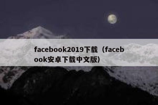 facebook2019下载（facebook安卓下载中文版） 第1张