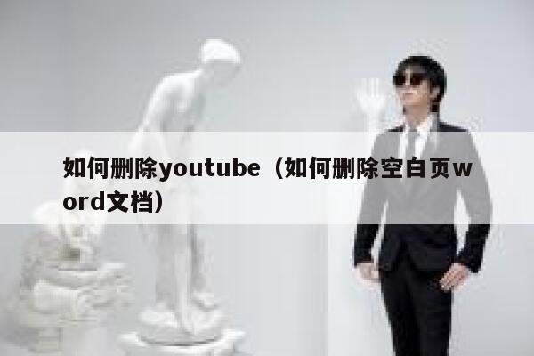 如何删除youtube（如何删除空白页word文档） 第1张
