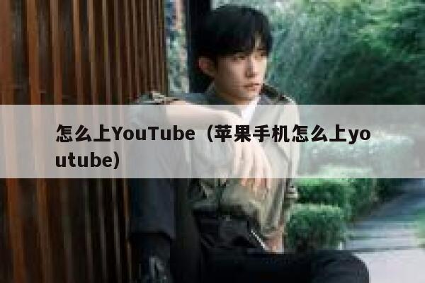 怎么上YouTube（苹果手机怎么上youtube） 第1张
