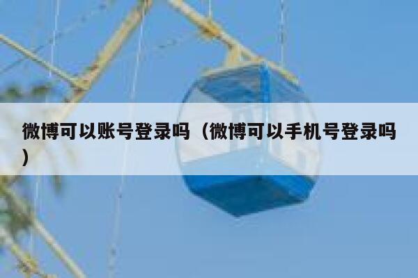 微博可以账号登录吗（微博可以手机号登录吗） 第1张