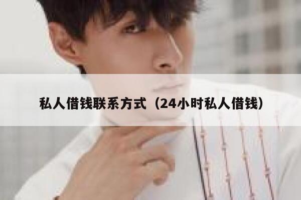 私人借钱联系方式（24小时私人借钱） 第1张