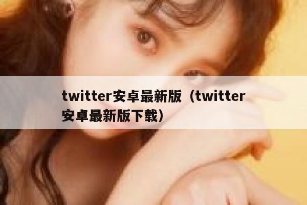 twitter安卓最新版（twitter安卓最新版下载） 第1张