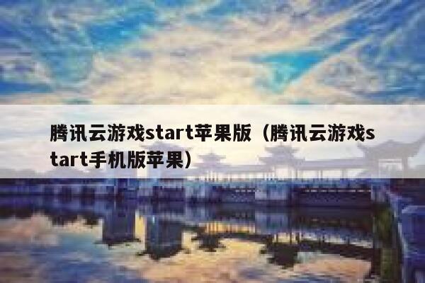 腾讯云游戏start苹果版(腾讯云游戏start手机版苹果) 第1张 腾讯云游戏start苹果版(腾讯云游戏start手机版苹果) 第1张