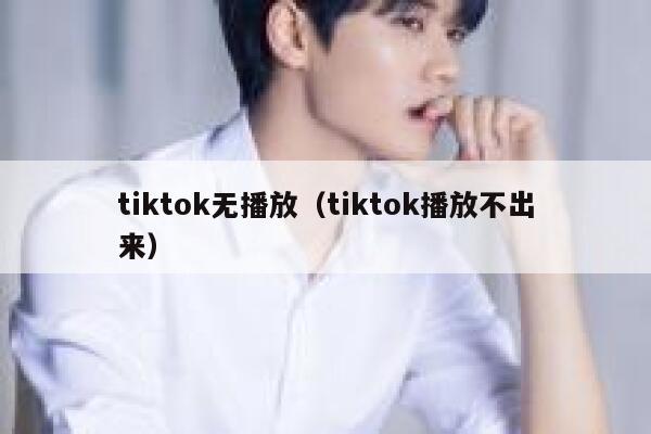 tiktok无播放（tiktok播放不出来） 第1张