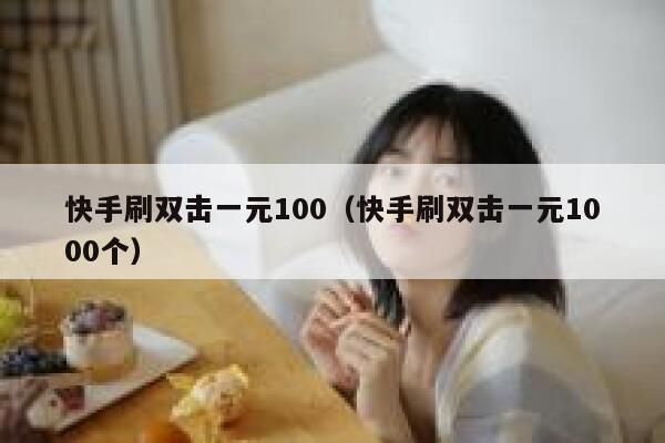 快手刷双击一元100（快手刷双击一元1000个） 第1张