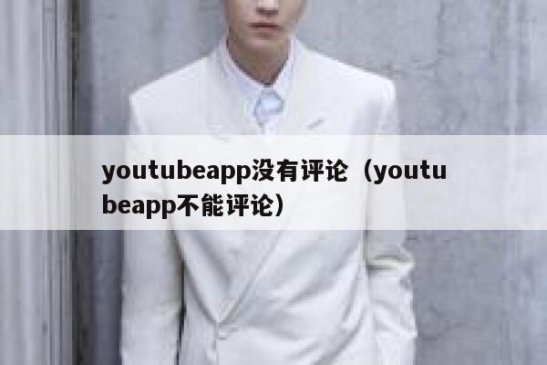 youtubeapp没有评论（youtubeapp不能评论） 第1张