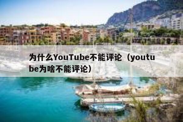 为什么YouTube不能评论（youtube为啥不能评论） 第1张
