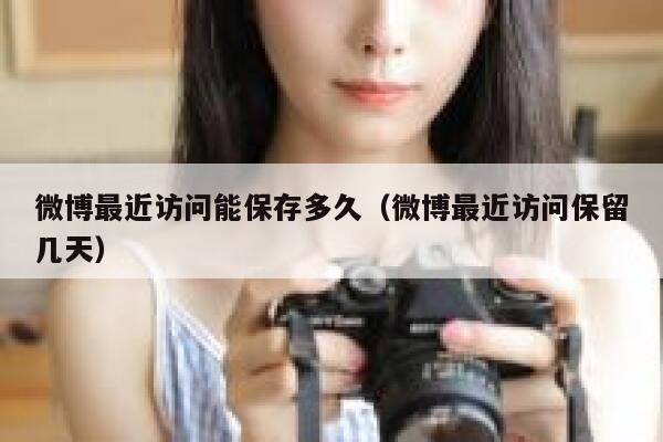微博最近访问能保存多久（微博最近访问保留几天） 第1张