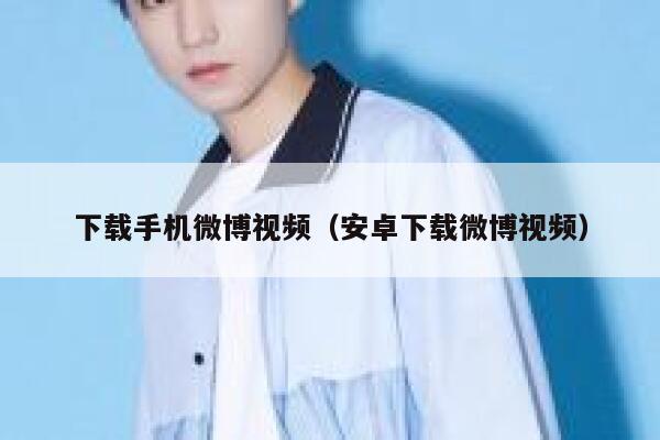 下载手机微博视频（安卓下载微博视频） 第1张