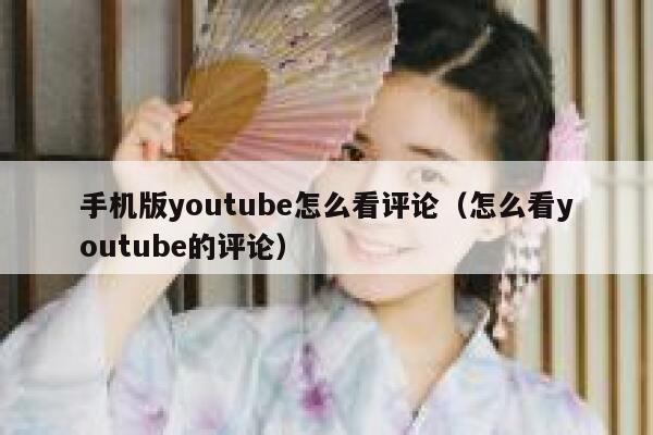 手机版youtube怎么看评论（怎么看youtube的评论） 第1张