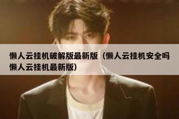 懒人云挂机破解版最新版（懒人云挂机安全吗懒人云挂机最新版） 第1张