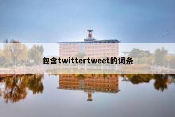 包含twittertweet的词条 第1张
