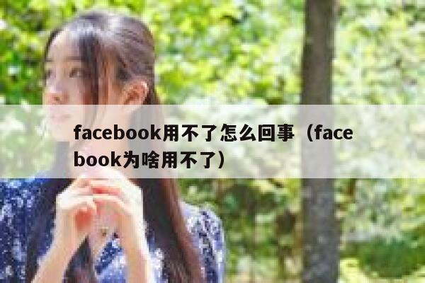facebook用不了怎么回事(facebook为啥用不了) 第1张 facebook用不了怎么回事(facebook为啥用不了) 第1张