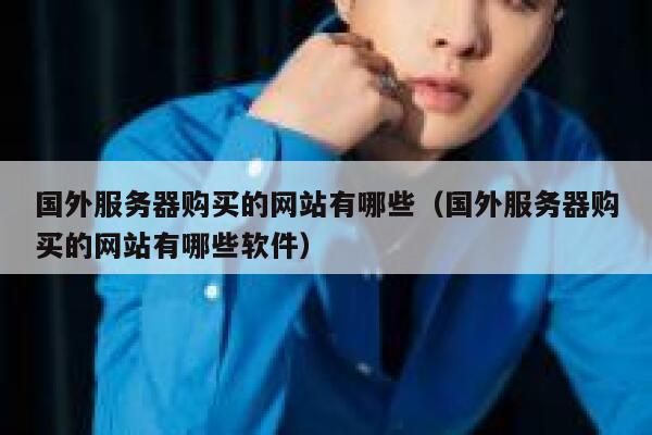 国外服务器购买的网站有哪些（国外服务器购买的网站有哪些软件） 第1张