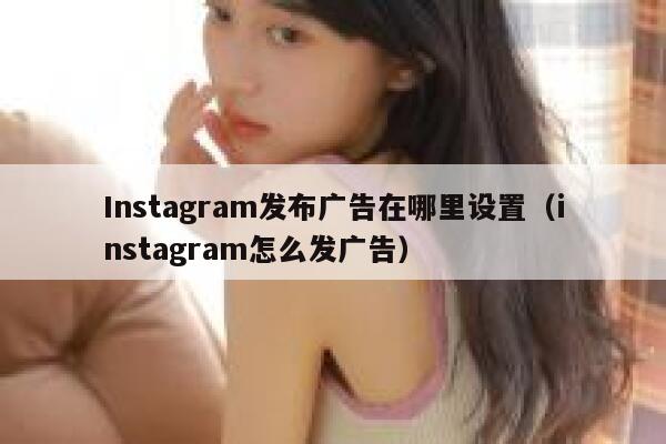 Instagram发布广告在哪里设置（instagram怎么发广告） 第1张