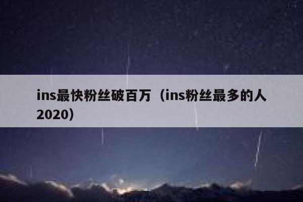 ins最快粉丝破百万（ins粉丝最多的人2020） 第1张