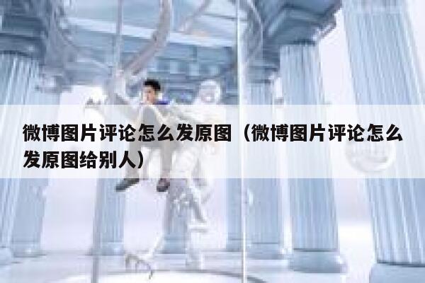 微博图片评论怎么发原图（微博图片评论怎么发原图给别人） 第1张