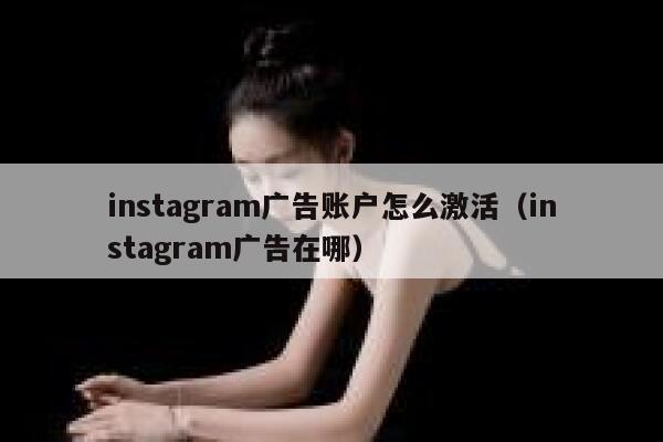 instagram广告账户怎么激活（instagram广告在哪） 第1张