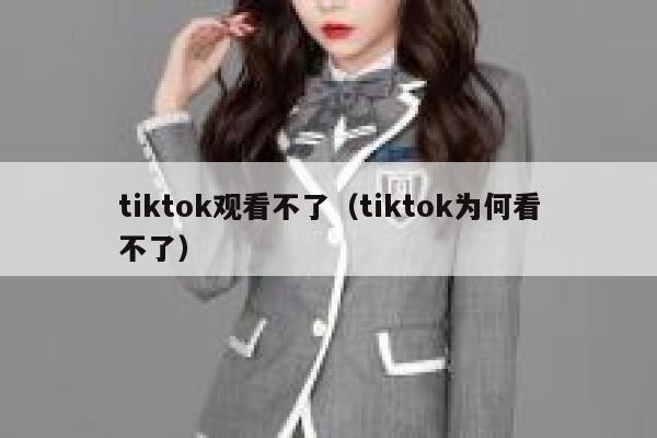 tiktok观看不了（tiktok为何看不了） 第1张