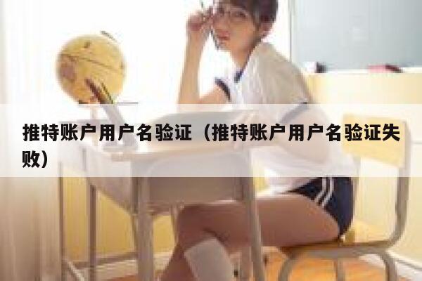 推特账户用户名验证（推特账户用户名验证失败） 第1张