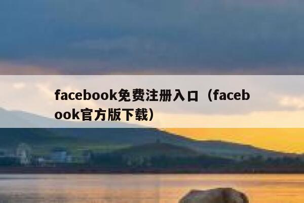 facebook免费注册入口（facebook官方版下载） 第1张