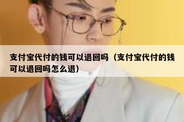 支付宝代付的钱可以退回吗（支付宝代付的钱可以退回吗怎么退） 第1张