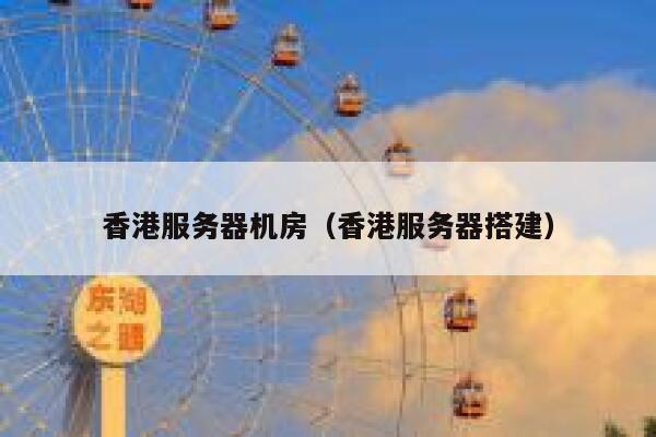 香港服务器机房（香港服务器搭建） 第1张
