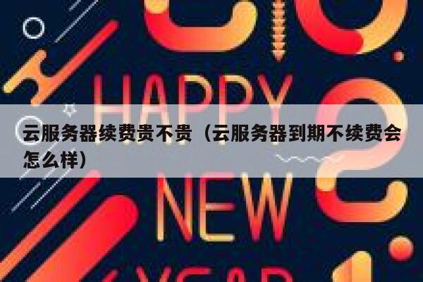 云服务器续费贵不贵(云服务器到期不续费会怎么样) 第1张 云服务器续费贵不贵(云服务器到期不续费会怎么样) 第1张